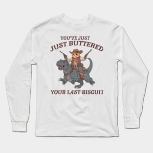 You've Just Buttered Your Last Biscuit Shirt Funny Cowboy Cat Tshirt, Meowdy Partner  M0561 Long Sleeve T-Shirt